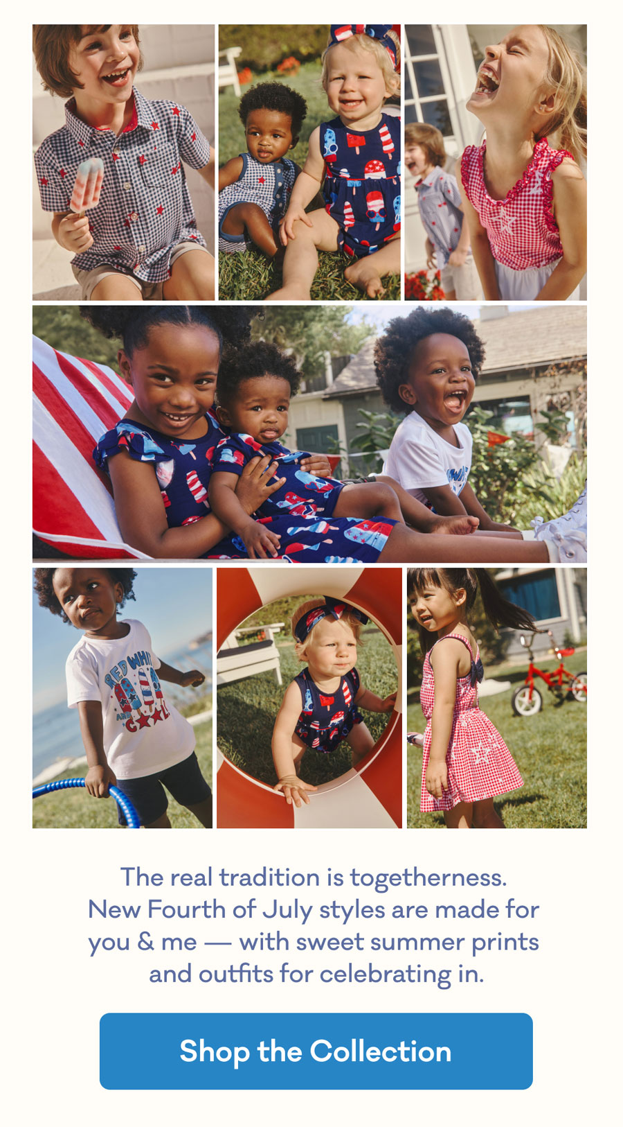 The real tradition is togetherness.  New Fourth of July styles are made for  you & me — with sweet summer prints  and outfits for celebrating in. | Shop the Collection