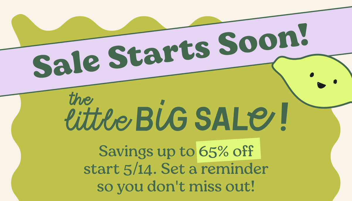 Sale Starts Soon! | The Little Big Sale | Savings up to 65% off start 5/14. Set a reminder so you don't miss out!