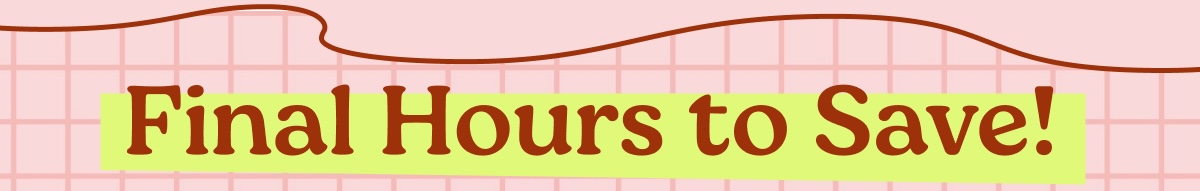 Final Hours to Save!