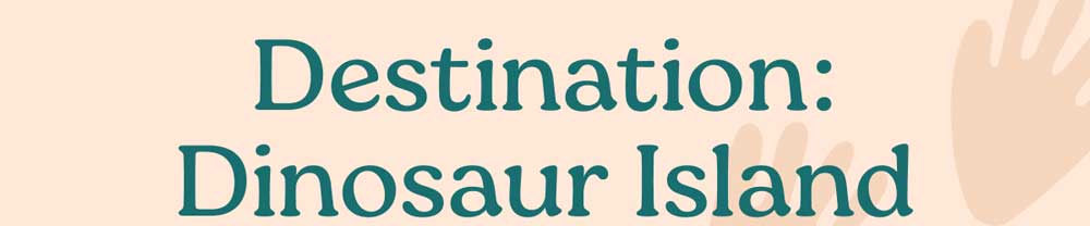 Destination: Dinosaur Island