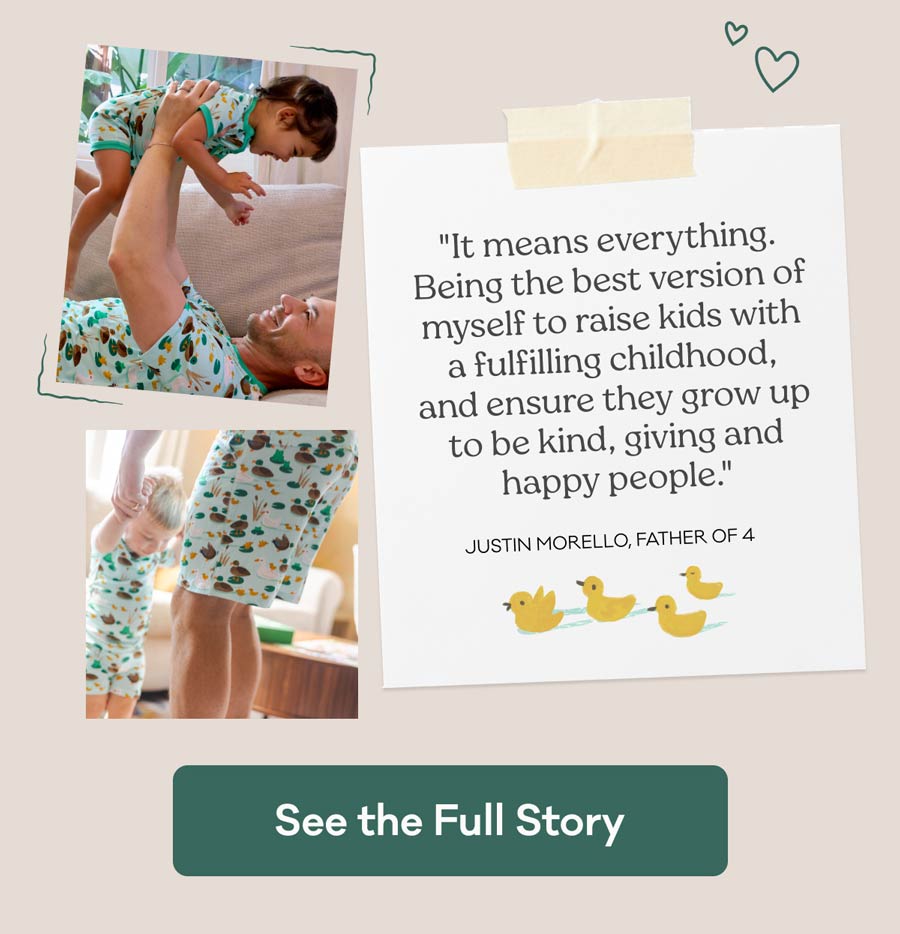 "It means everything. Being the best version of myself to raise kids with a fulfilling childhood, and ensure they grow up to be kind, giving and happy people." | Justin Morello, father of 4 | See the Full Story