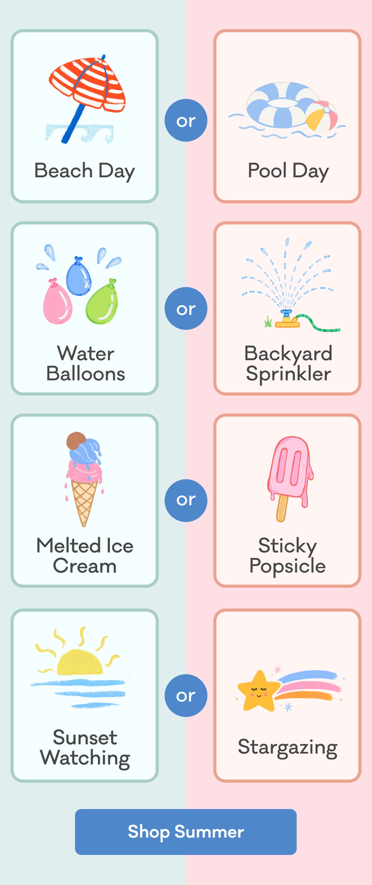 Would you rather have...  Beach Day or Pool Day | Water Ballons or Backyard Sprinkler | Melted Ice Cream or Sticky Popsicle | Sunset Watching or Stargazing | Shop Summer