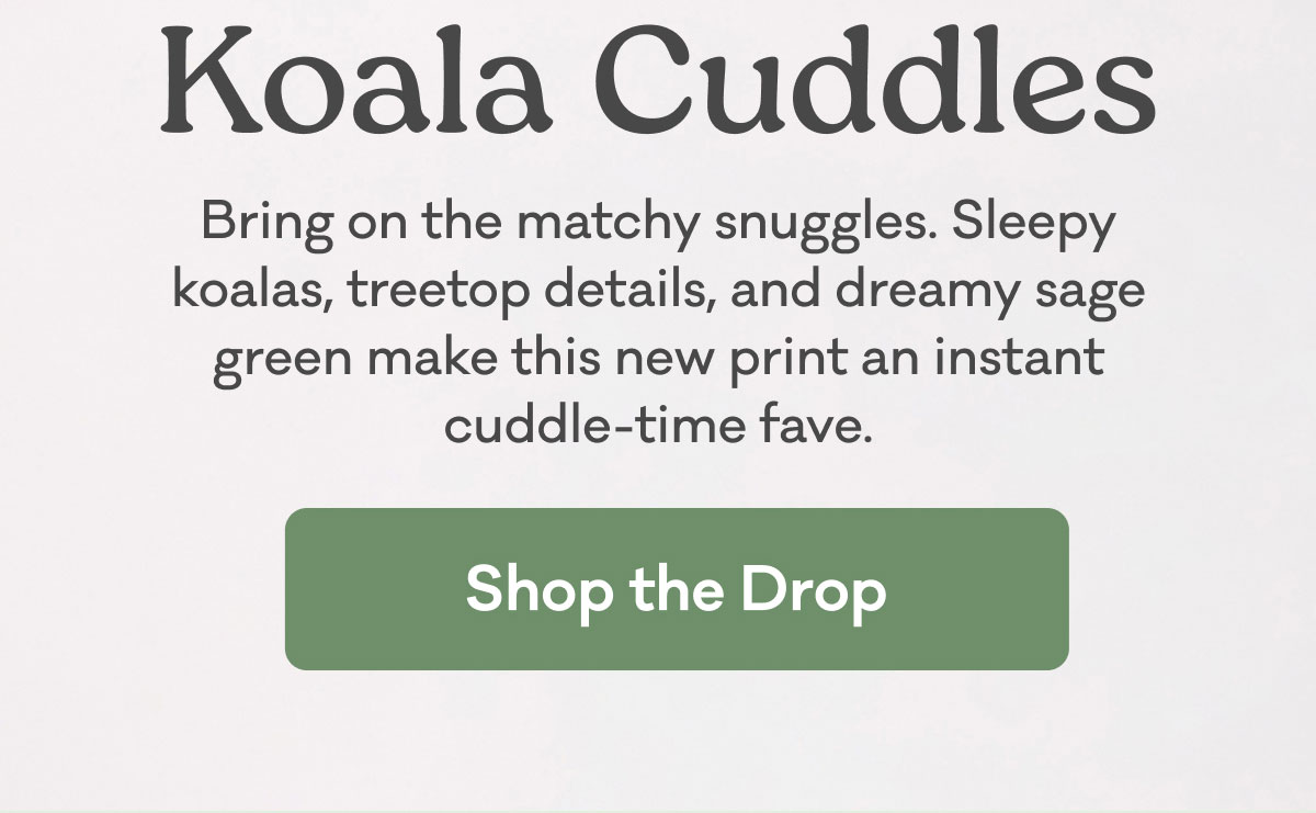 Koala Cuddles | Bring on the matchy snuggles. Sleepy koalas, treetop details, and dreamy sage green make this new print an instant cuddle-time fave. | Shop the Drop