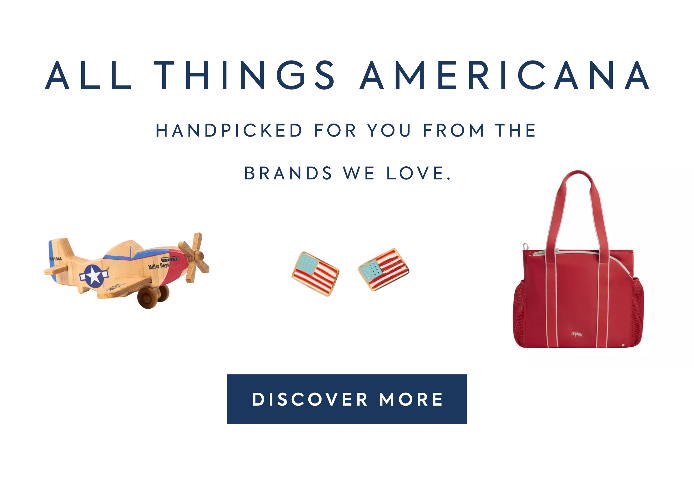 ALL THINGS AMERICANA - HANDPICKED FOR YOU FROM THE BRANDS WE LOVE. - DISCOVER MORE