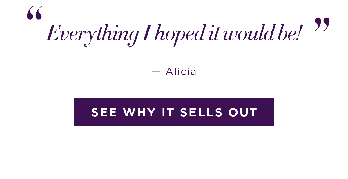 "Everything I hoped it would be!" - Alicia