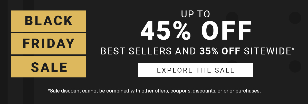 Black Friday Sale | Up to 45% off Ready to Ship Pieces | And 35% off Sitewide | Explore the Sale