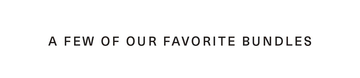 A FEW OF OUR FAVORITE BUNDLES