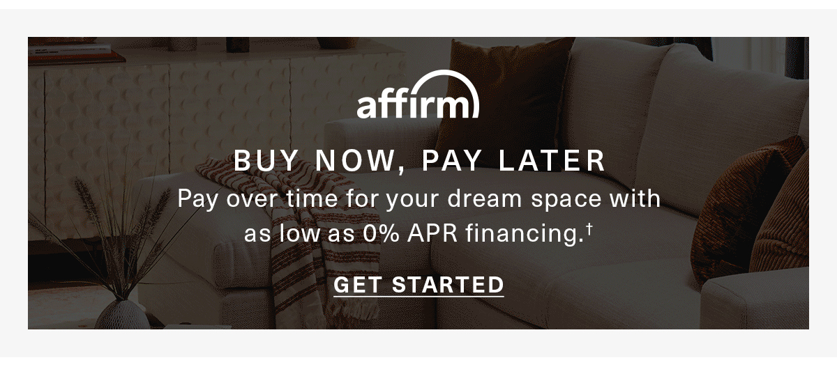 affirm | BUY NOW, PAY LATER | Pay over time for your dream space with as low as 0% APR financing.† | GET STARTED