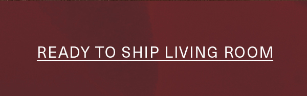 READY TO SHIP LIVING ROOM