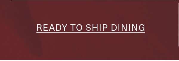 READY TO SHIP DINING