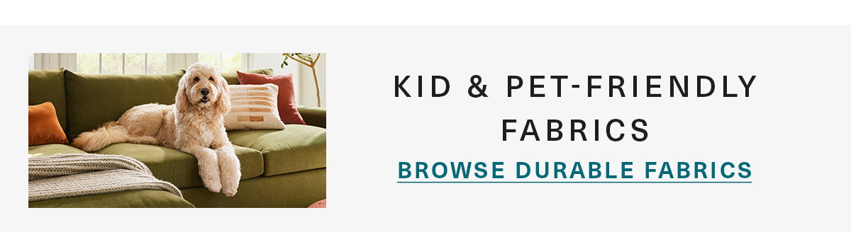KID & PET-FRIENDLY FABRICS BROWSE DURABLE FABRICS