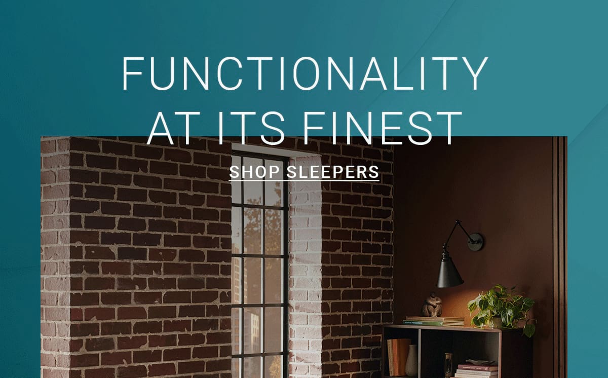 FUNCTIONALITY AT ITS FINEST. SHOP SLEEPERS