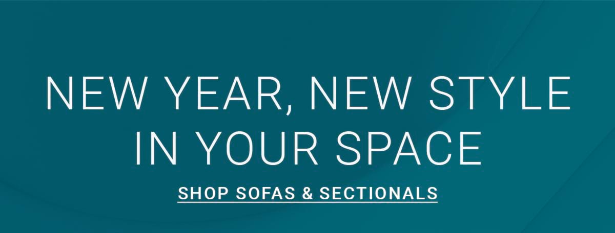 NEW YEAR, NEW STYLE IN YOUR SPACE SHOP SOFAS & SECTIONALS