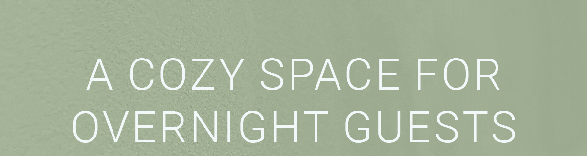 A COZY SPACE FOR OVERNIGHT GUESTS