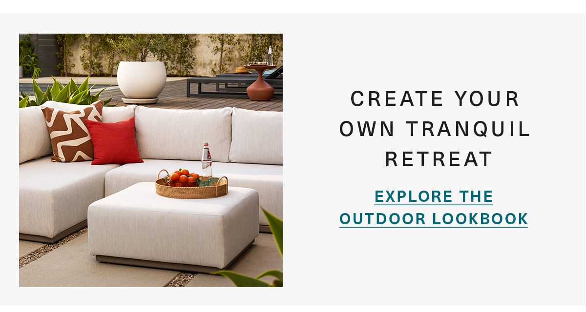 CREATE YOUR OWN TRANQUIL RETREAT EXPLORE THE OUTDOOR LOOKBOOK