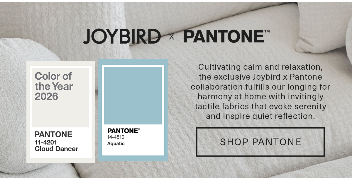 JOYBIRD PANTONE™ Cultivating calm and relaxation...