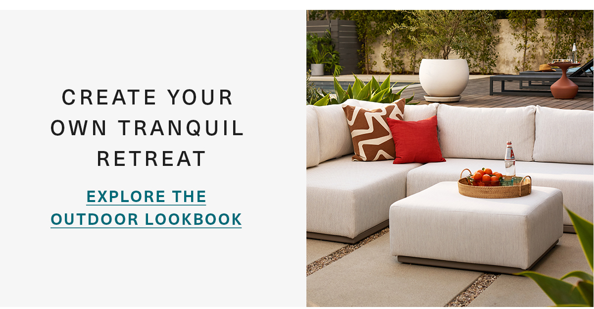 CREATE YOUR OWN TRANQUIL RETREAT EXPLORE THE OUTDOOR LOOKBOOK
