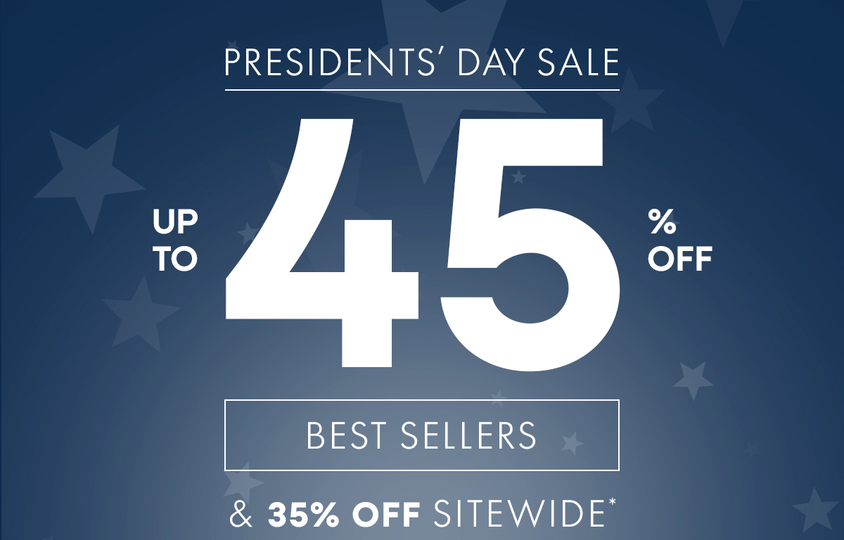 PRESIDENTS' DAY SALE UP 45% BEST SELLERS & 35% OFF SITEWIDE
