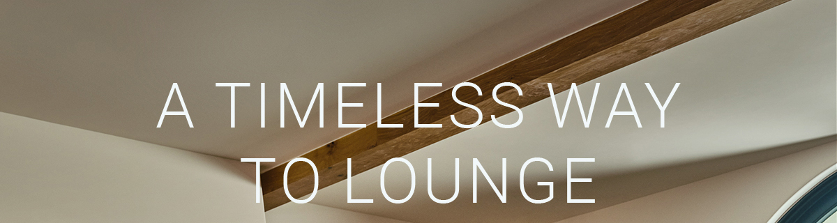 A TIMELESS WAY TO LOUNGE