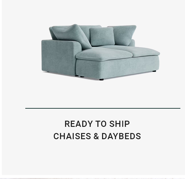 READY TO SHIP CHAISES & DAYBEDS