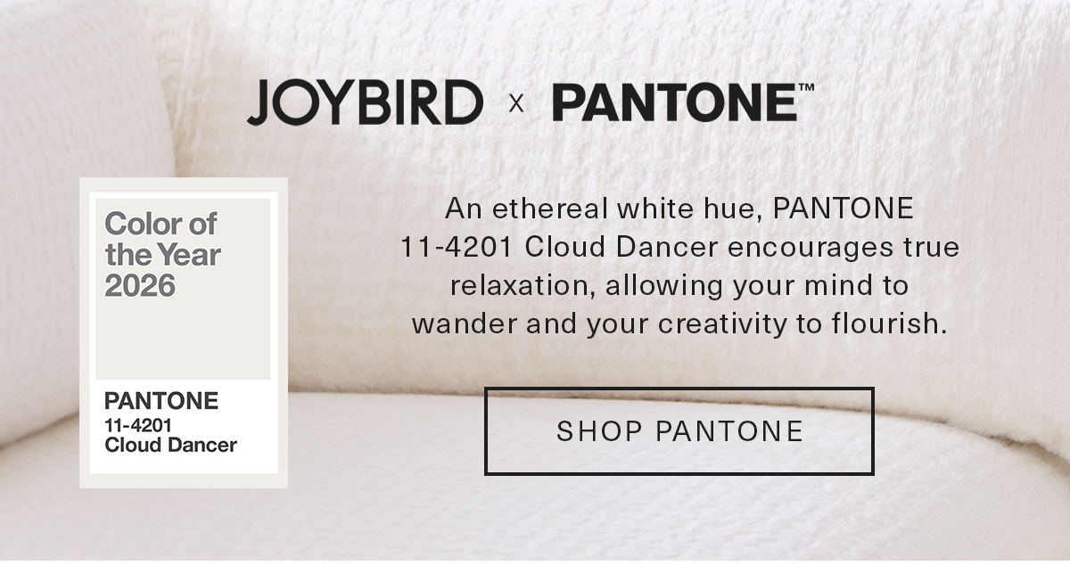 JOYBIRD × PANTONE™ Color of the Year 2026 PANTONE 11-4201 Cloud Dancer An ethereal white hue, PANTONE 11-4201 Cloud Dancer encourages true relaxation, allowing your mind to wander and your creativity to flourish. PANTONE 11-4201 Cloud Dancer SHOP PANTONE