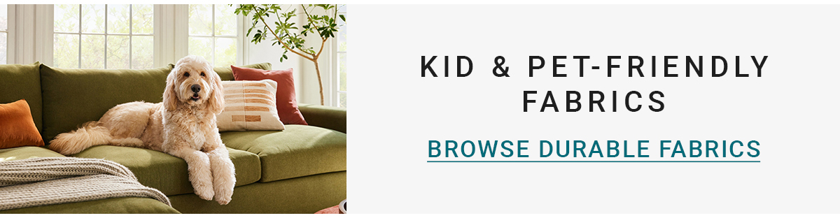 KID & PET-FRIENDLY FABRICS BROWSE DURABLE FABRICS