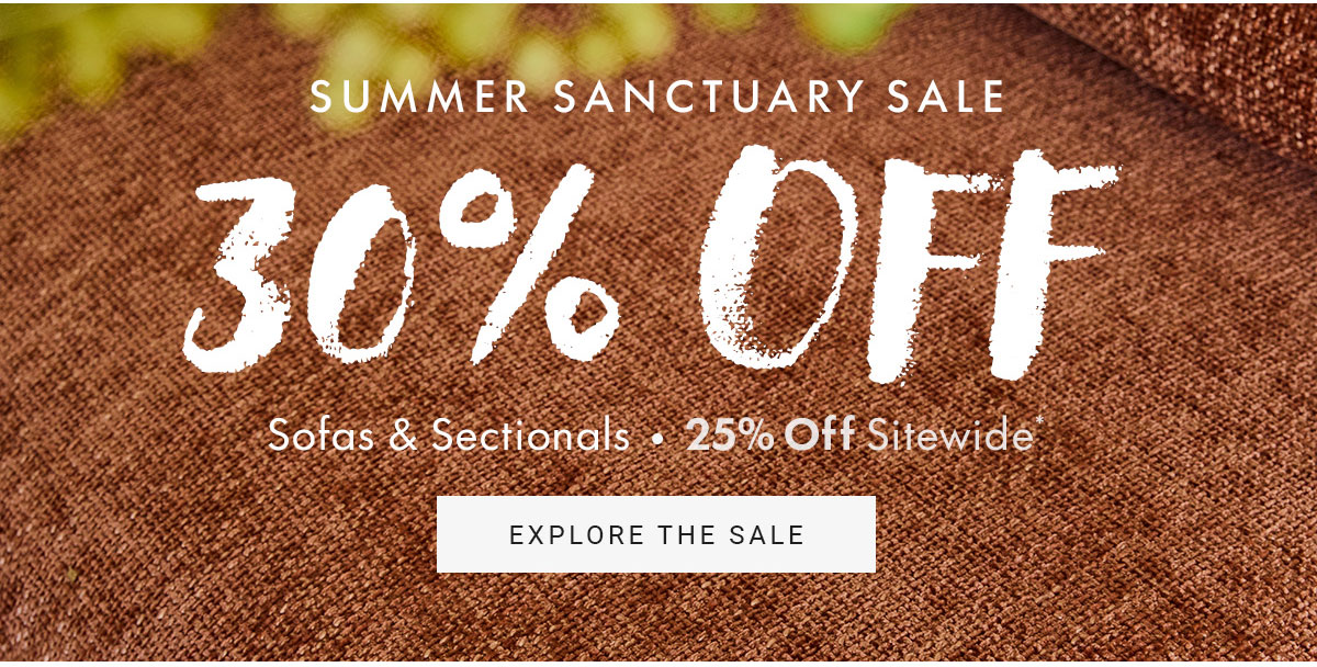 SUMMER SANCTUARY SALE | 30% OFF Sofas & Sectionals • | 25% Off Sitewide* | EXPLORE THE SALE