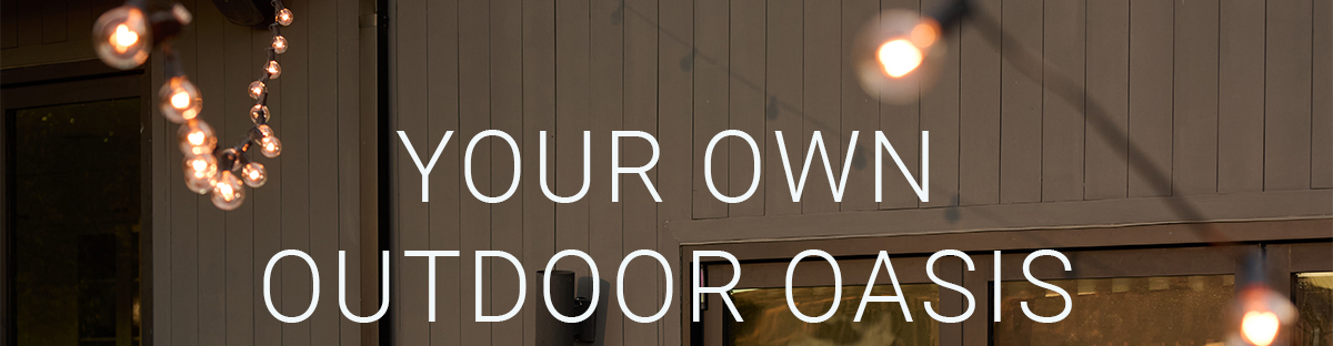 YOUR OWN OUTDOOR OASIS