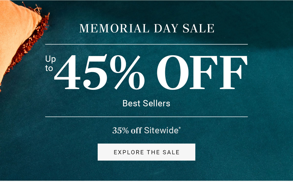 MEMORIAL DAY SALE | Up to 45% OFF | Best Sellers 35% off Sitewide* | EXPLORE THE SALE