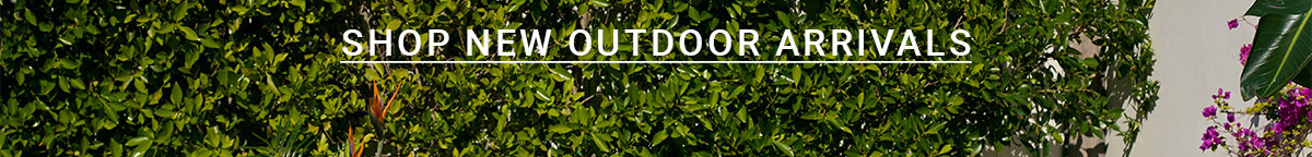 SHOP NEW OUTDOOR ARRIVALS