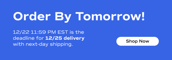 White text on a blue background says, Order By Tomorrow! December 22nd 11:59 PM EST is the deadline for December 25th delivery with next-day shipping. Shop Now.