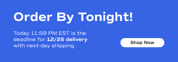 White text on a blue background says, Order By Tonight! December 22nd 11:59 PM EST is the deadline for December 25th delivery with next-day shipping. Shop Now.