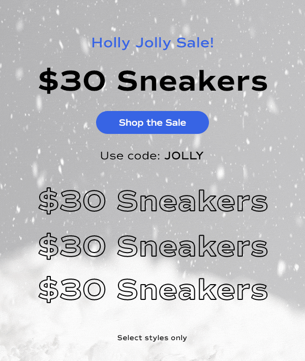 An animated background of falling snow flurries. Text over the image says Holly Jolly Sale! $30 Sneakers with code: JOLLY. Select styles only. Shop the Sale.