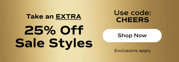 A gold banner with black text says Take an EXTRA 25% Off Sale Styles with code CHEERS. Exclusions apply. Shop Now.
