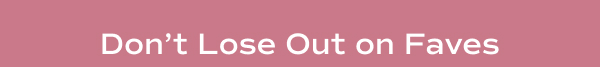 A pink banner with text that reads Don't Lose Out on Faves.