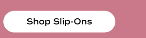 Shop Slip-Ons.