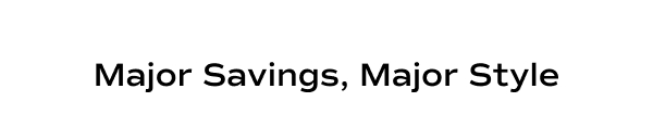 Major Savings, Major Style