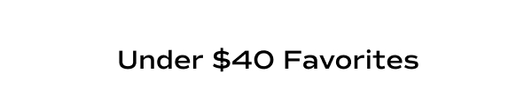 Under $40 Favorites