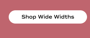 Shop Wide Widths.