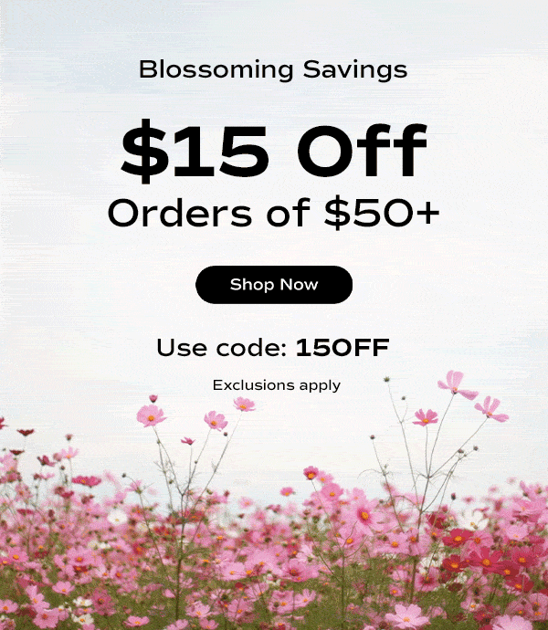 A pale blue sky and a field filled with tall, swaying pink flowers. The email says Blossoming Savings: $15 Off Orders of $50+. Use code: 15OFF. Exclusions apply. Shop Now.