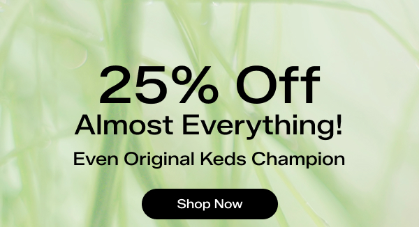A light green background of blurry grass with black text that says 25% Off Almost Everything, Even Original Keds Champion. Use code: SPRING25. Exclusions apply. Shop Now.