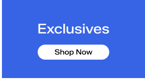Exclusives. Shop Now.