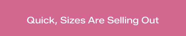 A pink background with white text says Quick, Sizes Are Selling Out.