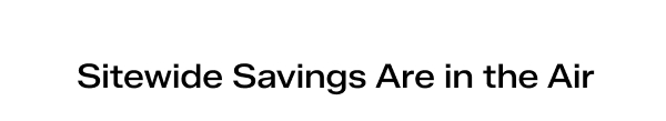 Sitewide Savings Are in the Air.