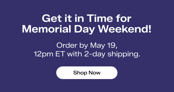 A navy-blue background with white text says Get it in Time for Memorial Day Weekend! Order by May 19, 12pm ET with 2-day shipping. Shop Now.
