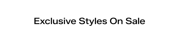 Exclusive Styles On Sale.