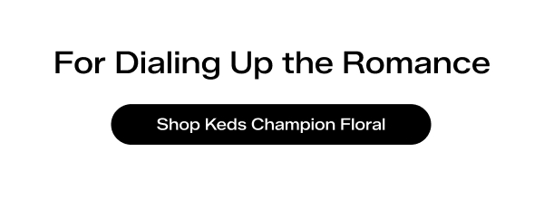 For Dialing up the Romance. Shop Keds Champion Floral.