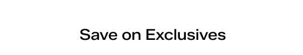 Save on Exclusives