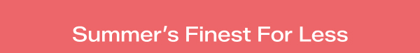 A coral banner with white text says Summer’s Finest For Less
