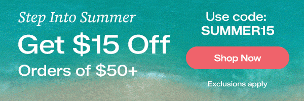 A beach scene GIF with sand and moving turquoise water. It says Step Into Summer. Get $15 Off Orders of $50+. Exclusions apply. Use code: SUMMER15 Shop Now